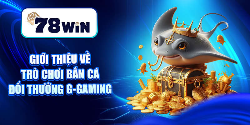 Giới thiệu về trò chơi bắn cá đổi thưởng G-gaming