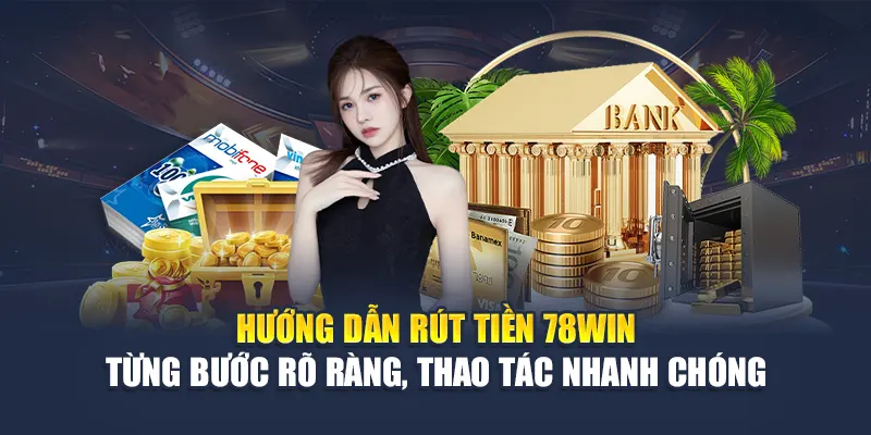 Rút Tiền 78WIN Nhanh Chóng, Xử Lý Giao Dịch Trong Ngày 2 Hướng dẫn rút tiền 78WIN – Từng bước rõ ràng, thao tác nhanh chóng