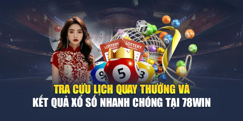 Tra cứu lịch quay thưởng và kết quả xổ số nhanh chóng tại 78WIN