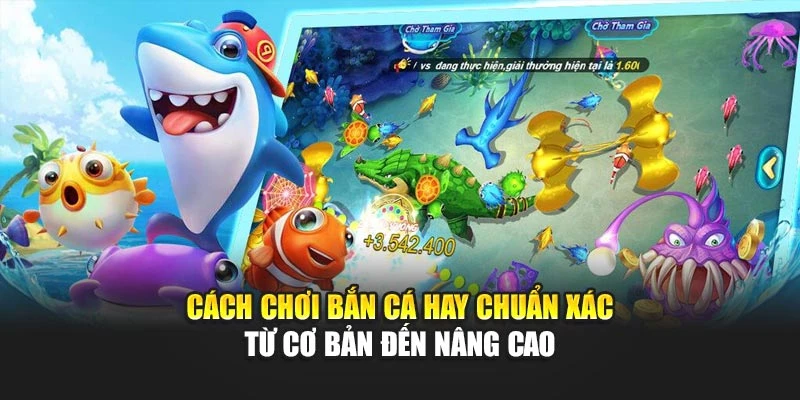 Cách Chơi Bắn Cá Hay Chuẩn Xác Từ Cơ Bản Đến Nâng Cao