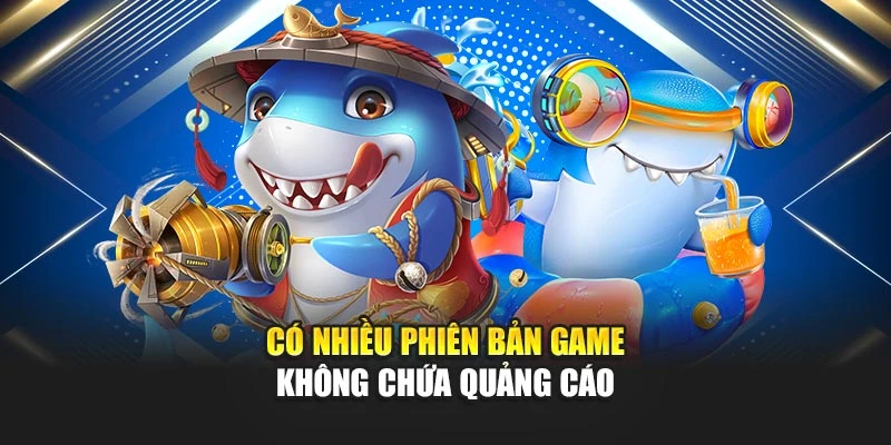Có nhiều phiên bản game không chứa quảng cáo