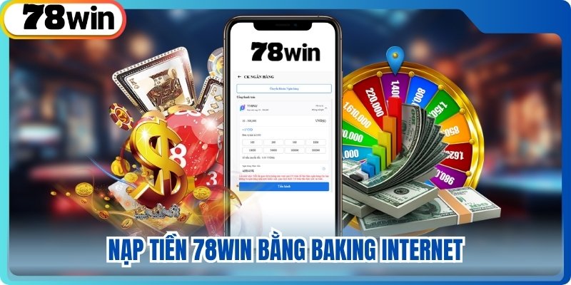 Nạp tiền 78WIN bằng baking internet