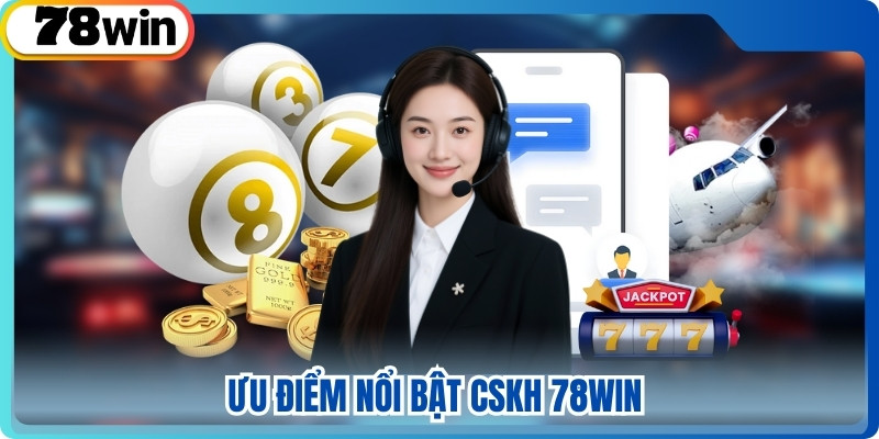 Ưu điểm nổi bật cskh 78win